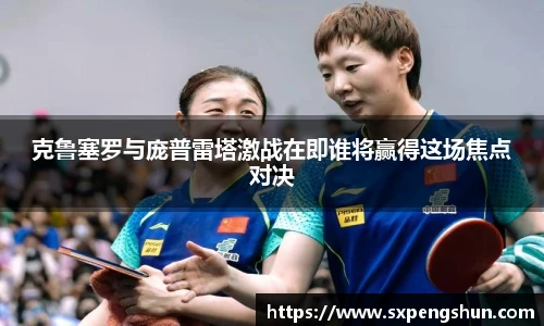 克鲁塞罗与庞普雷塔激战在即谁将赢得这场焦点对决